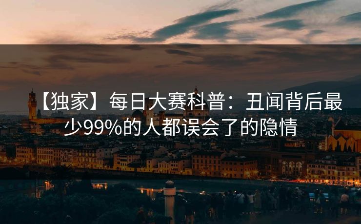 【独家】每日大赛科普：丑闻背后最少99%的人都误会了的隐情